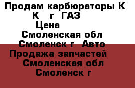  Продам карбюраторы К-22, К-22г (ГАЗ 51/63) › Цена ­ 1 500 - Смоленская обл., Смоленск г. Авто » Продажа запчастей   . Смоленская обл.,Смоленск г.